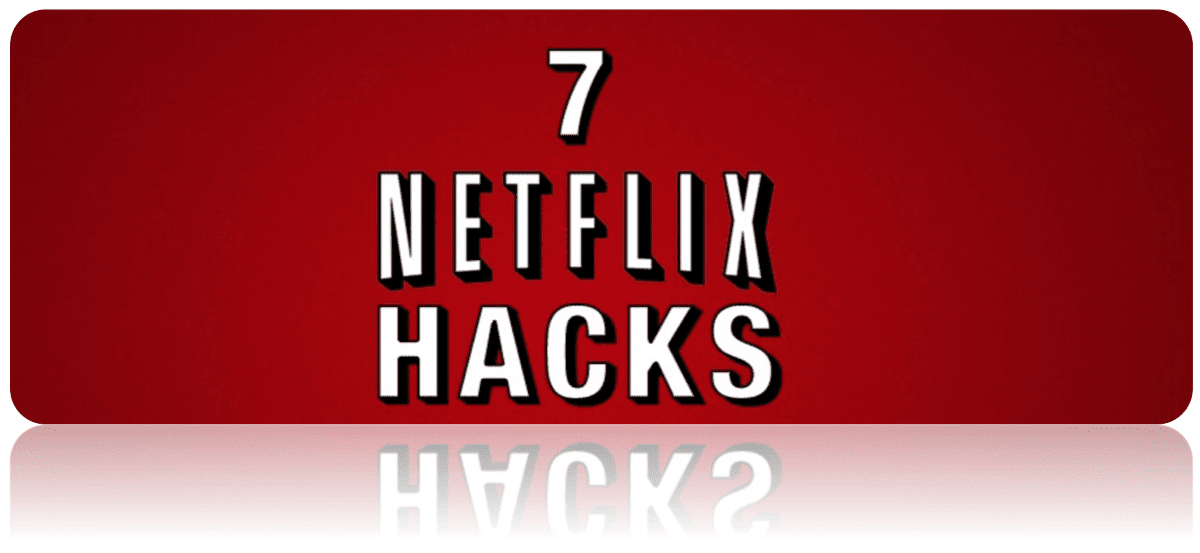 7 Netflix Hacks