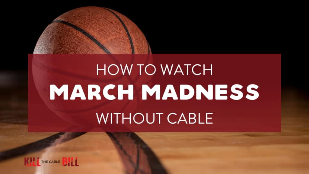 Stream March Madness Without Cable Every Way to Watch Without Cable in